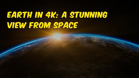 Earth in 4K: A Stunning View from Space