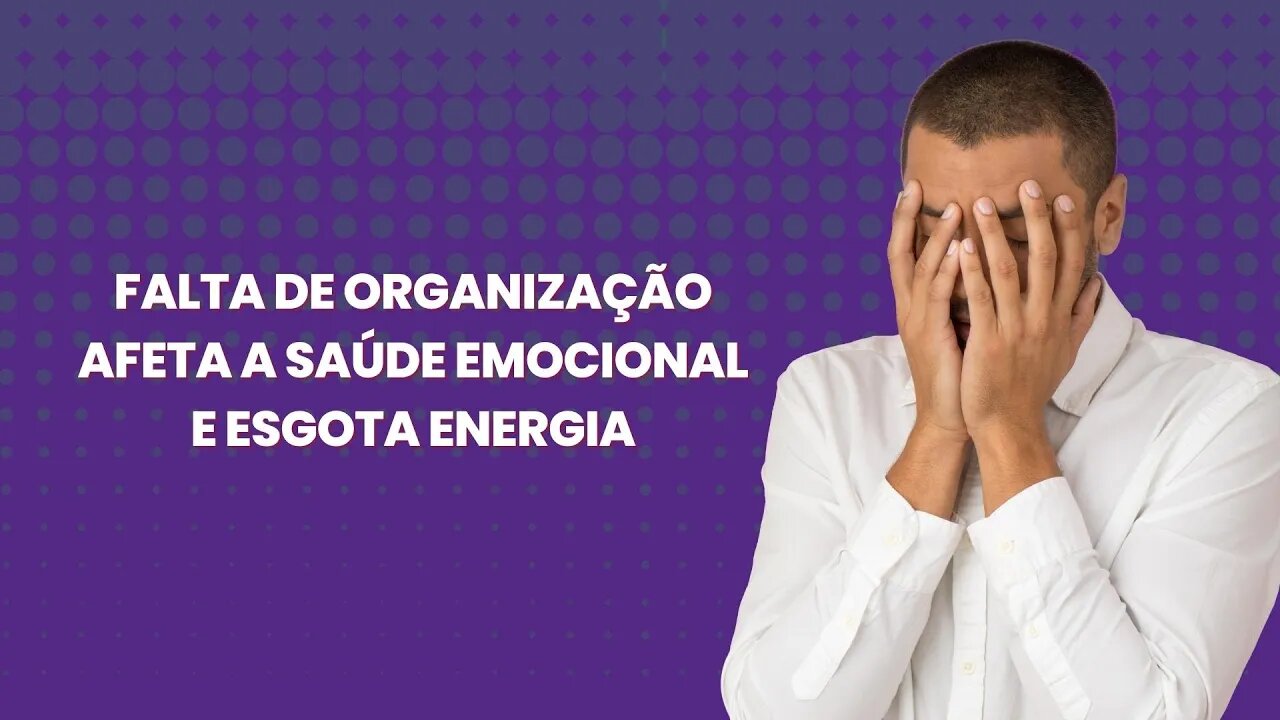 Falta de Organização Afeta a Saúde Emocional e Esgota Energia