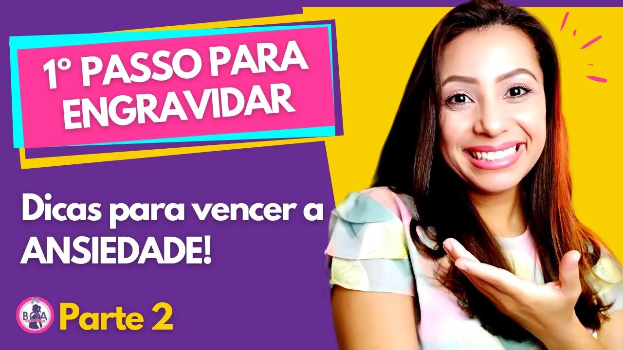 Parte 2 | PRIMEIRO PASSO PARA ENGRAVIDAR - Dicas para vencer a ANSIEDADE