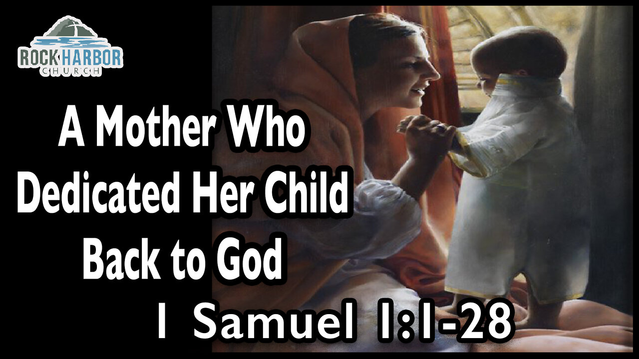 5-8-22 A Mother Who Dedicated Her Child Back to God: 1 Samuel 1:1-28