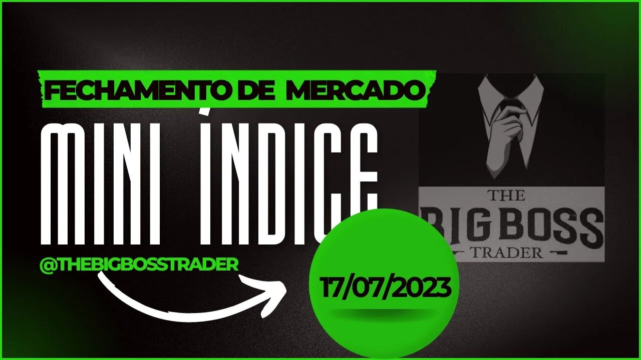 The Big Boss Trader - [B]³ - Fechamento de Mercado 17/07/23 - Mini Índice