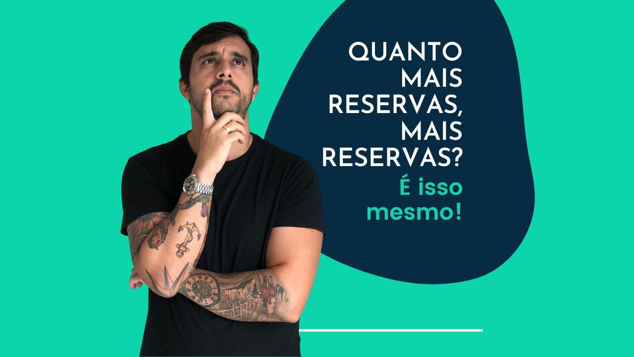 Quanto MAIS RESERVAS você tem, MAIS RESERVAS você tem