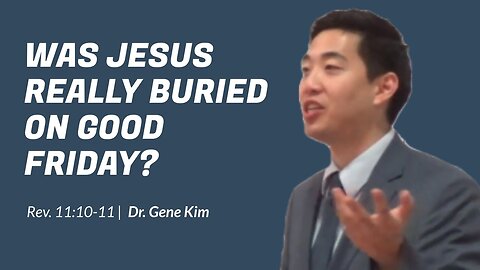 #68 Was Jesus Really Buried on Good Friday (Rev. 1110-11) Dr. Gene Kim