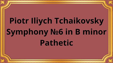 Piotr Iliych Tchaikovsky Symphony №6 in B minor, Pathetic