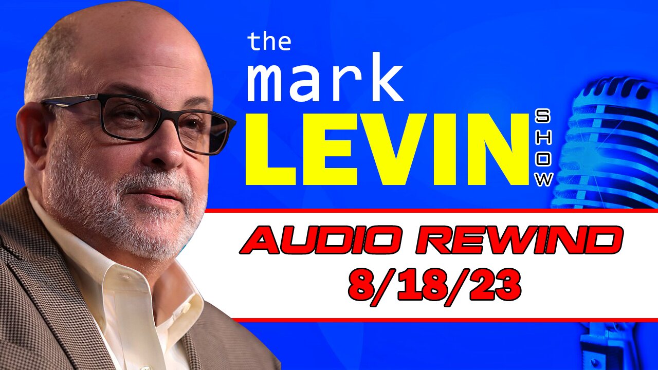 Mark Levin Audio Rewind 8/18/23 | Mark Levin Show | Mark Levin Podcast