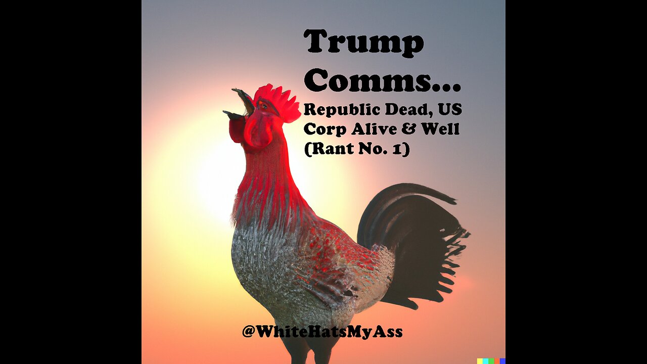 Trump Comms...Republic Dead, US Corp Alive & Well (Rant No. 1)