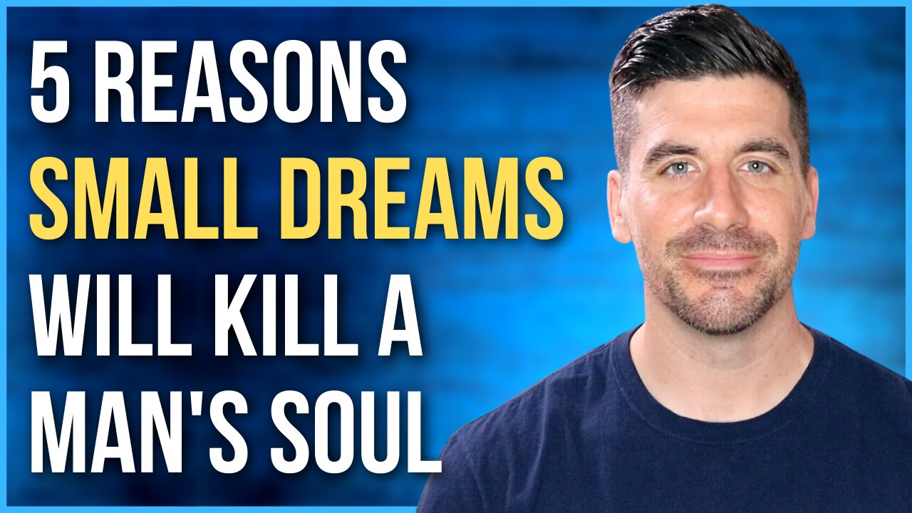 Why a Man Must NEVER Let His Dreams Get Too Small