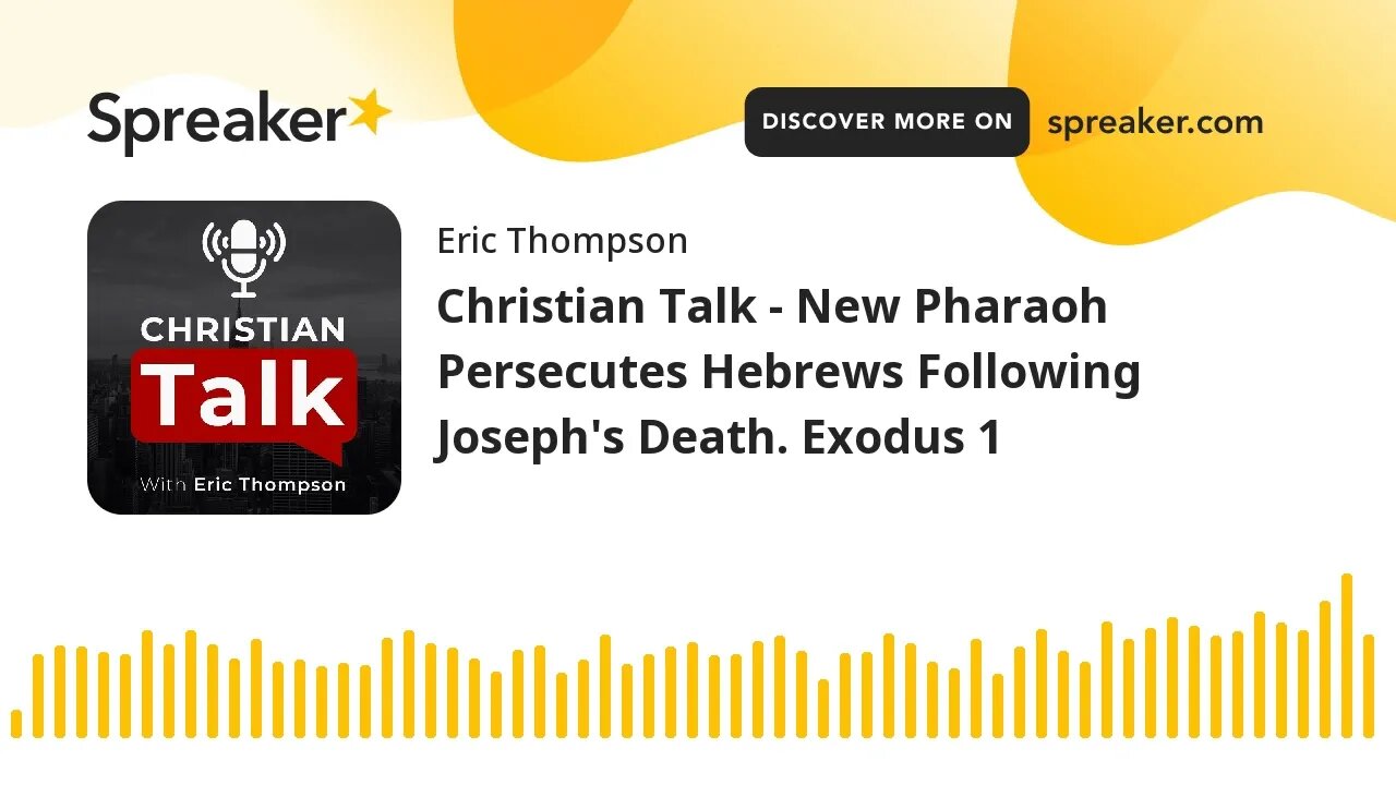 Christian Talk - New Pharaoh Persecutes Hebrews Following Joseph's Death. Exodus 1