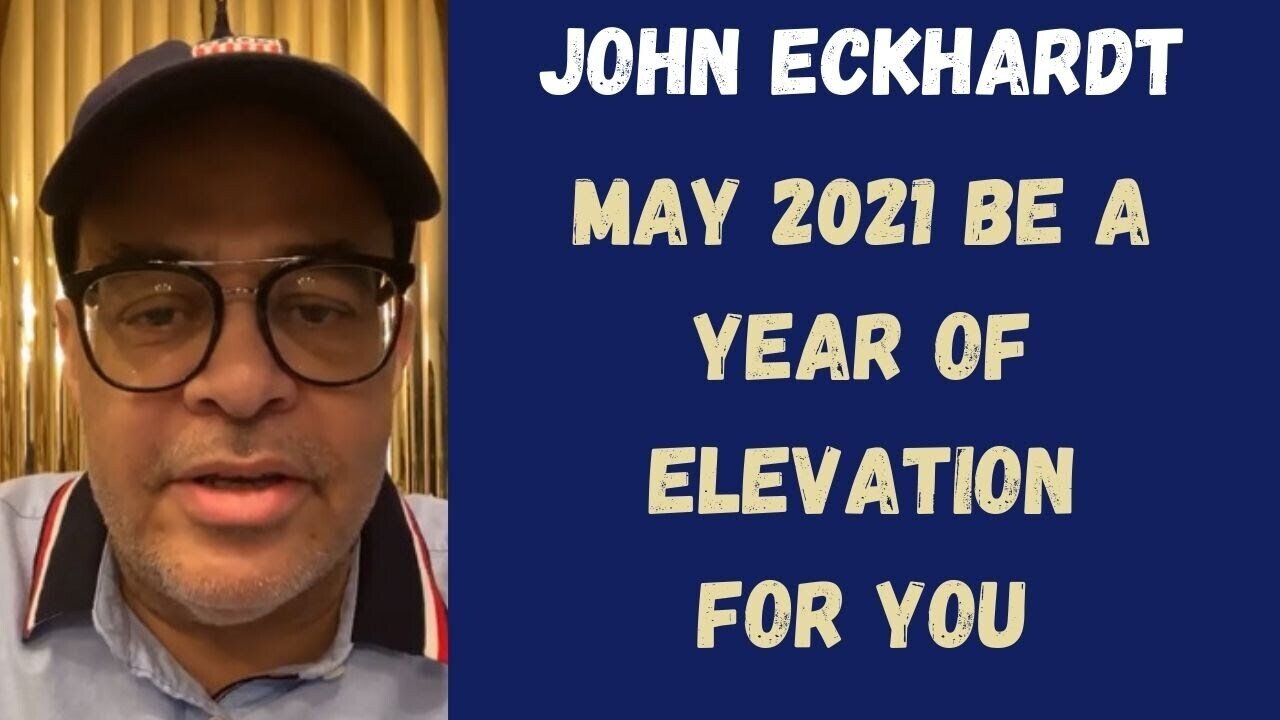 John Eckhardt-May 2021 Be A Year Of Elevation For You