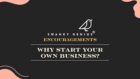 Ep 004 - Why Start Your Own Business? | Swanky Genius: Encouragements