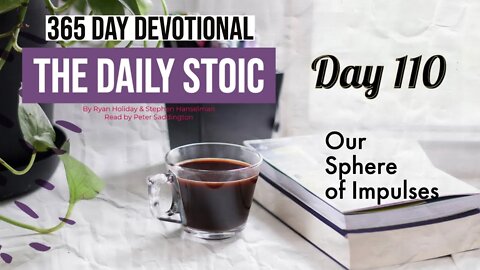 Our Sphere of Impulses - DAY 110 - The Daily Stoic 365 Devotional