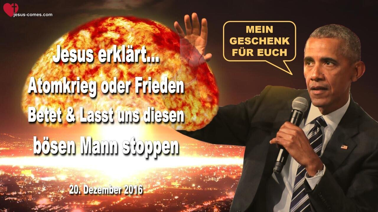 20. Dezember 2016 🇩🇪 JESUS WARNT... Atomkrieg oder Frieden!... Lasst uns diesen bösen Mann stoppen!