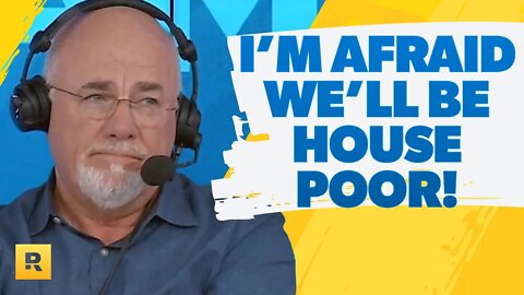 I'm Afraid We Are Going To Be "House Poor"