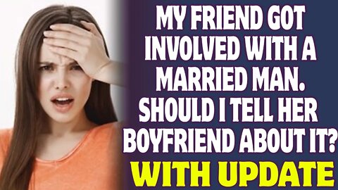 My Friend Got Involved With A Married Man Should I Tell Her Boyfriend About It? Reddit Stories