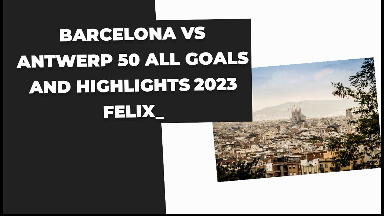 Barcelona vs Antwerp 50 All Goals and Highlights 2023 FELIX_720p