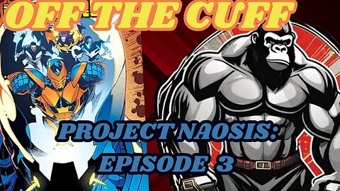 Off the Cuff: Project Naosis Episode 3