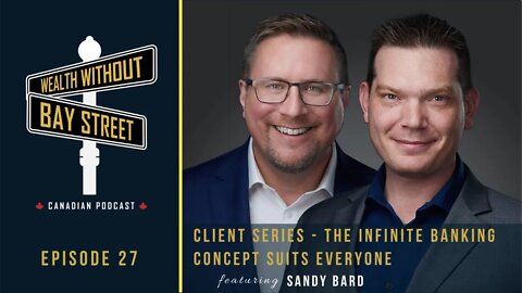 The Infinite Banking Concept Suits Everyone - Client Series | Wealth Without Bay Street Podcast