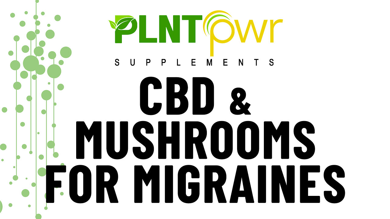 CBD AND MUSHROOMS FOR MIGRAINES - Plant Power Supplements