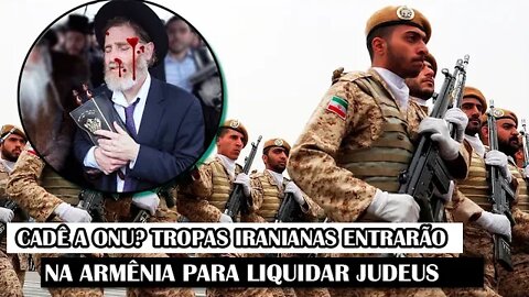 Cadê A ONU? Tropas Iranianas Entrarão Na Armênia Para Liquidar Judeus