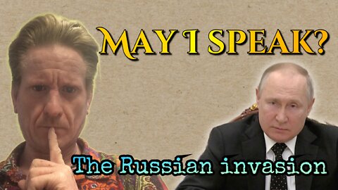 May I speak? The Russian invasion