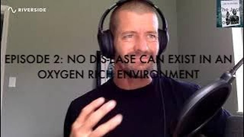 THE JOSH BUTTON PODCAST EPISODE 2: NO DIS-EASE CAN EXIST IN AN OXYGEN RICH ENVIRONMENT.