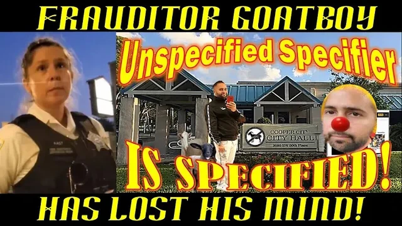 Frauditor GoatBoy Refers to Cop as an Unspecified Specifier: WTH!