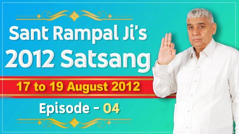 Sant Rampal Ji's 2012 Satsangs | 17 to 19 August 2012 HD | Episode - 04 | SATLOK ASHRAM