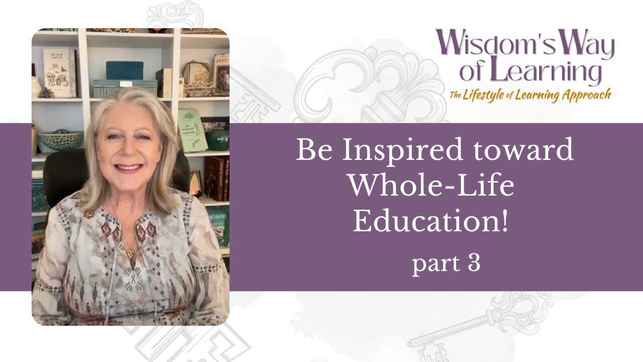 Wisdom's Way of Learning part 3—Be Inspired Toward Whole-Life Education!