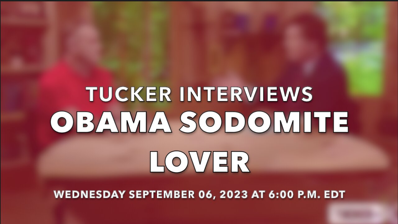 🔥SOON!🔥TUCKER INTERVIEWS OBAMA SODOMITE LOVER 🔥