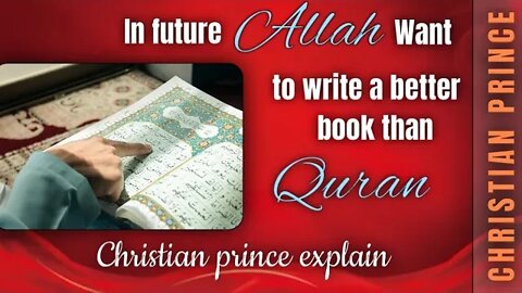 In future Allah want to write a better book than quran - Christian prince explain