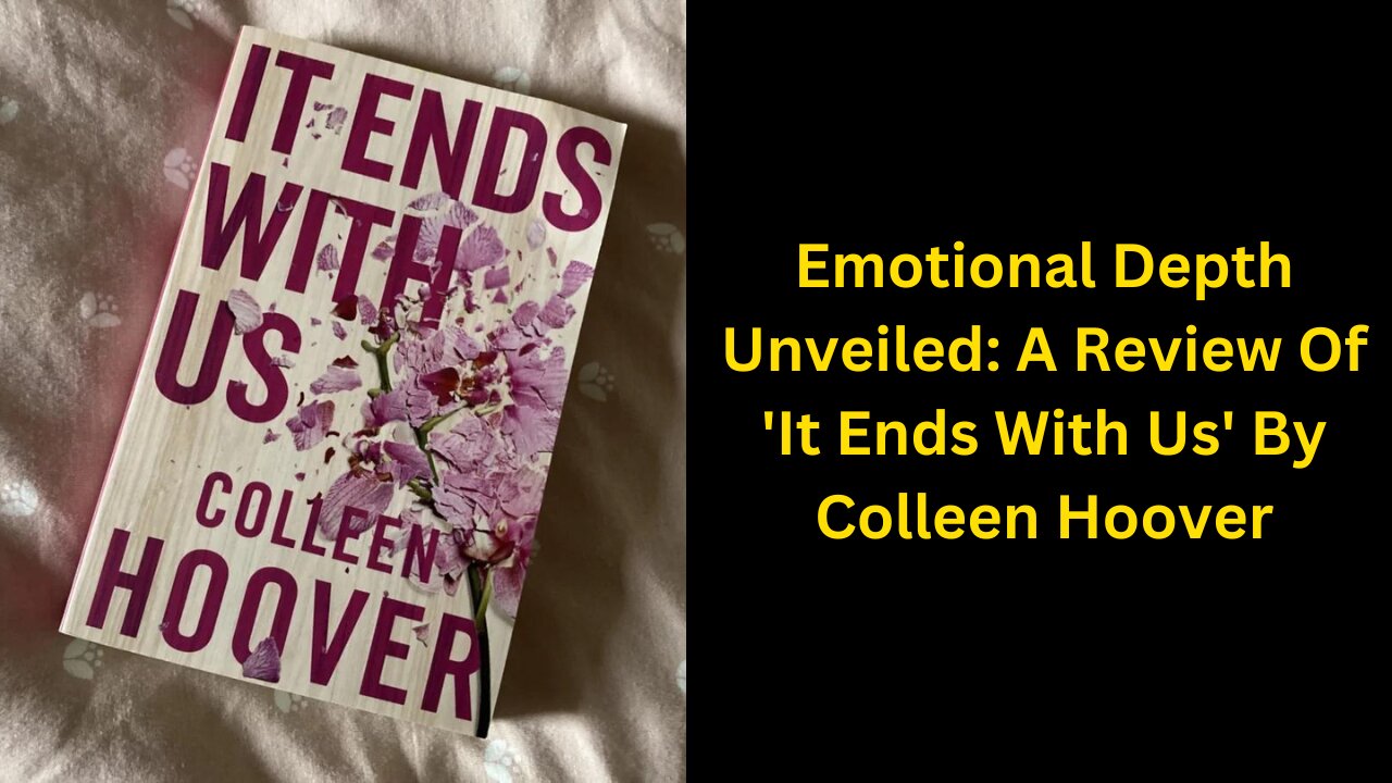 Emotional Depth Unveiled: A Review Of 'It Ends With Us' By Colleen Hoover