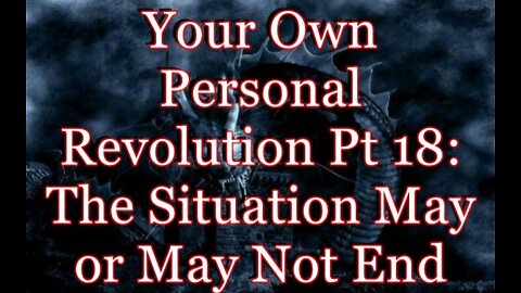 Your Own Personal Revolution Pt 18: The Situation May or May Not End