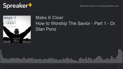 How to Worship The Savior - Part 1 - Dr. Stan Ponz