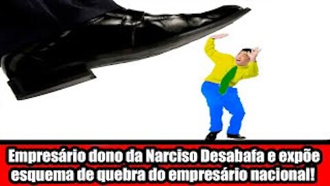 Empresário dono da Narciso Desabafa e expõe esquema de quebra do empresário nacional