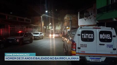 Crime em Manhuaçu: Homem de 31 anos é baleado no Bairro Lajinha.