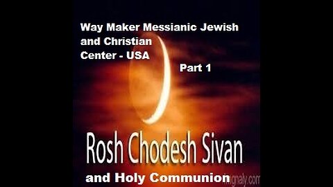 Rosh Chodesh Sivan 2021 -5781 and Holy Communion - Part 1