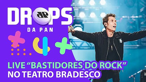 É HOJE! LIVE “BASTIDORES DO ROCK” NO TEATRO BRADESCO ÀS 19H | DROPS da Pan - 23/07/21