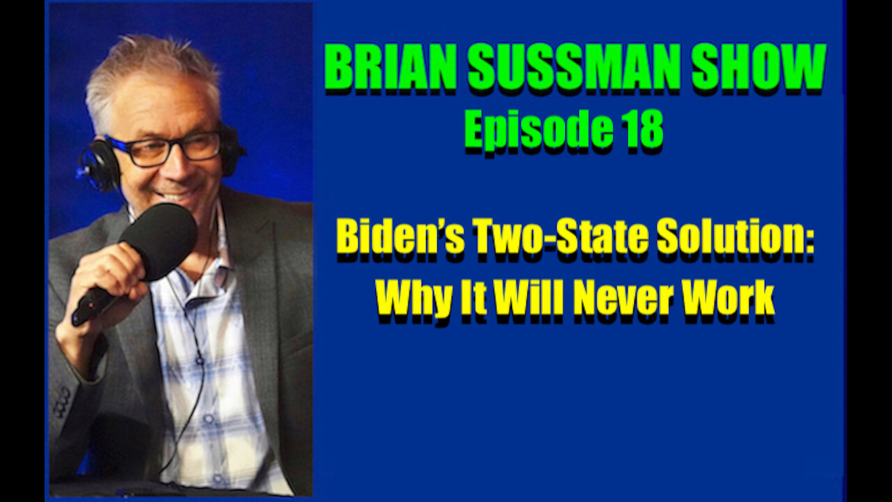 Brian Sussman Show - Ep 18 - Why Biden's Two State Solution is Made For Failure