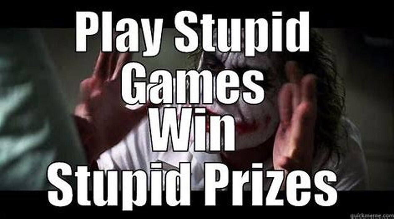 Play Stupid Games....Win Stupid Prizes...