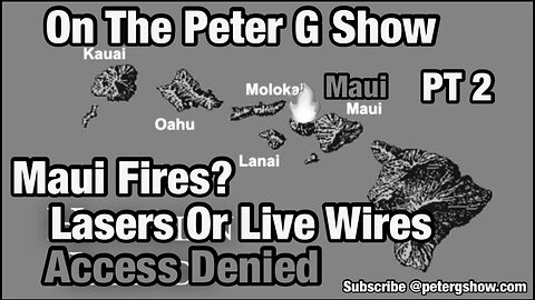 Maui Fires Lasers or Live Wires, Access Denied On The Peter G Show. Sept 13, 2023. Show #224