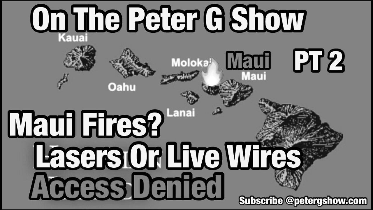 Maui Fires Lasers or Live Wires, Access Denied On The Peter G Show. Sept 13, 2023. Show #224