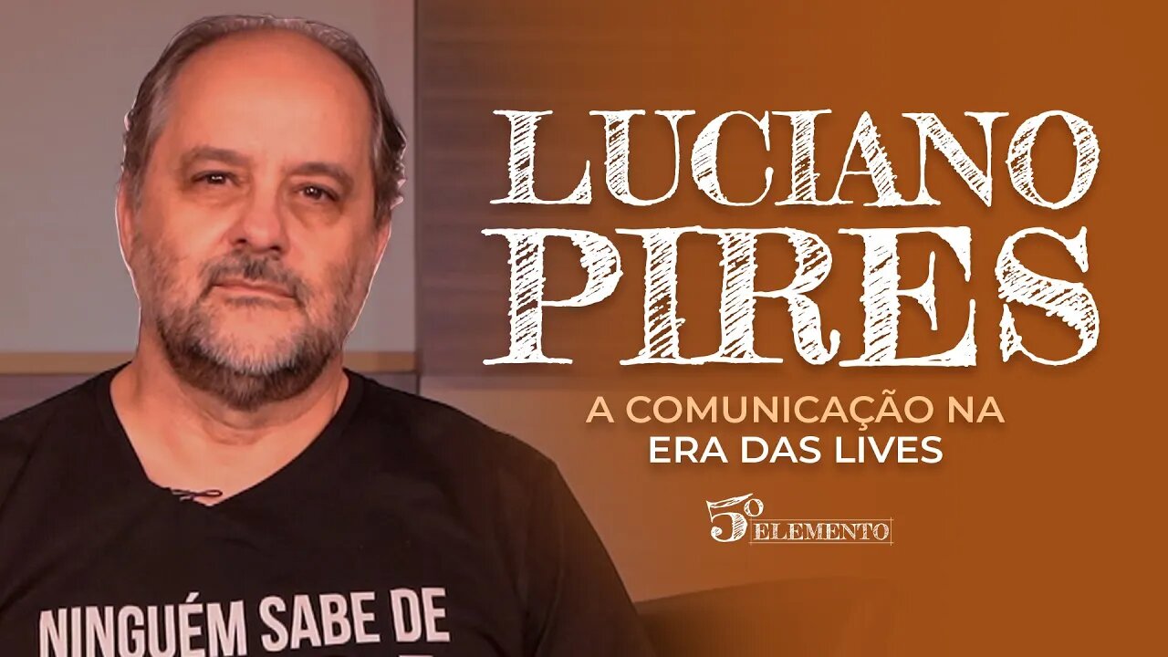 A COMUNICAÇÃO NA ERA DAS LIVES - COM LUCIANO PIRES | PROGRAMA 5 ELEMENTO