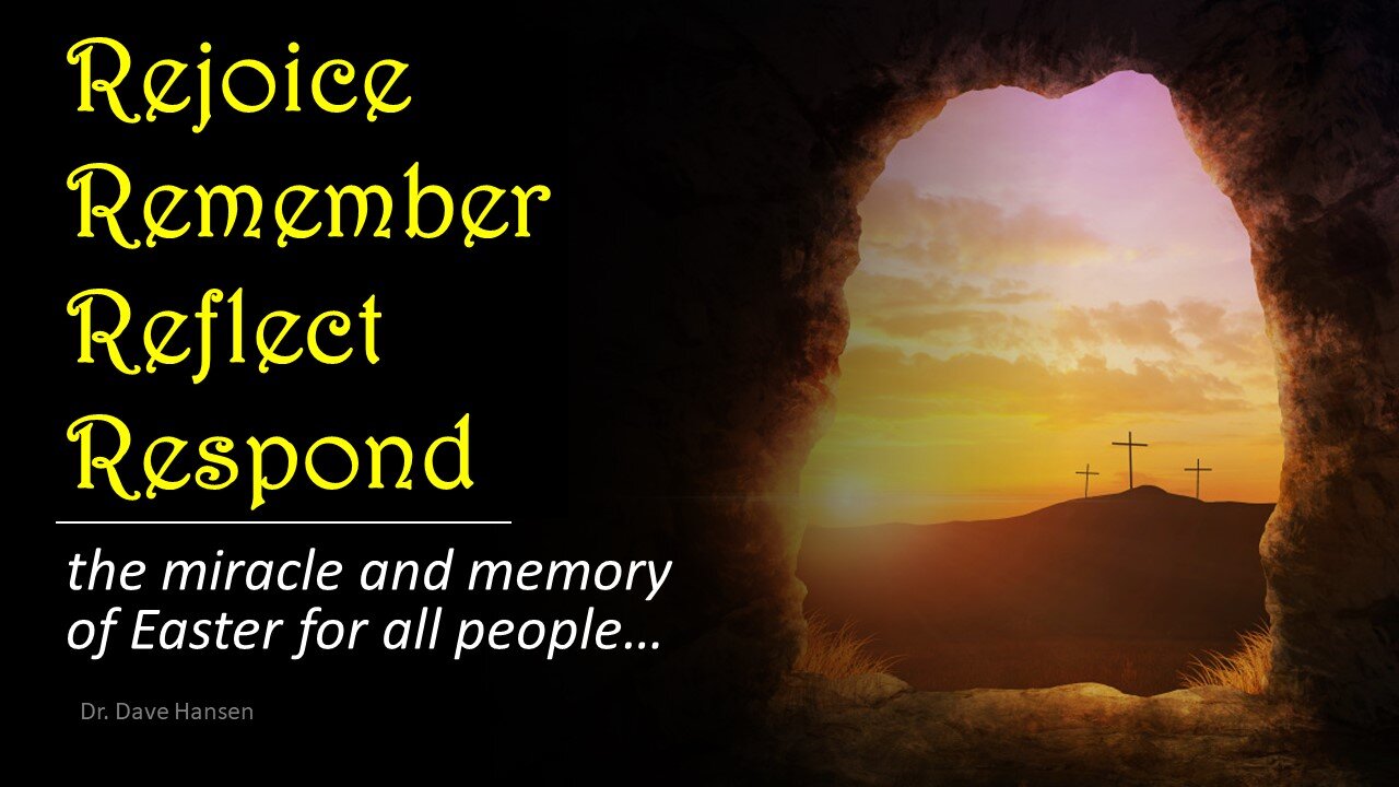 Rejoice, Remember, Reflect, Respond, Easter Sunday! Pastor Dave Hansen, 04-09-2023