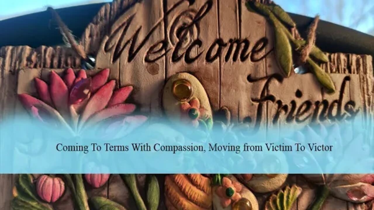 Coming To Terms With Compassion, Moving from Victim To Victor