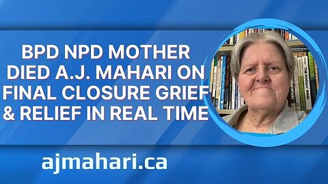 BPD NPD Mother Died A.J. Mahari On Final Closure Grief & Relief In Real Time