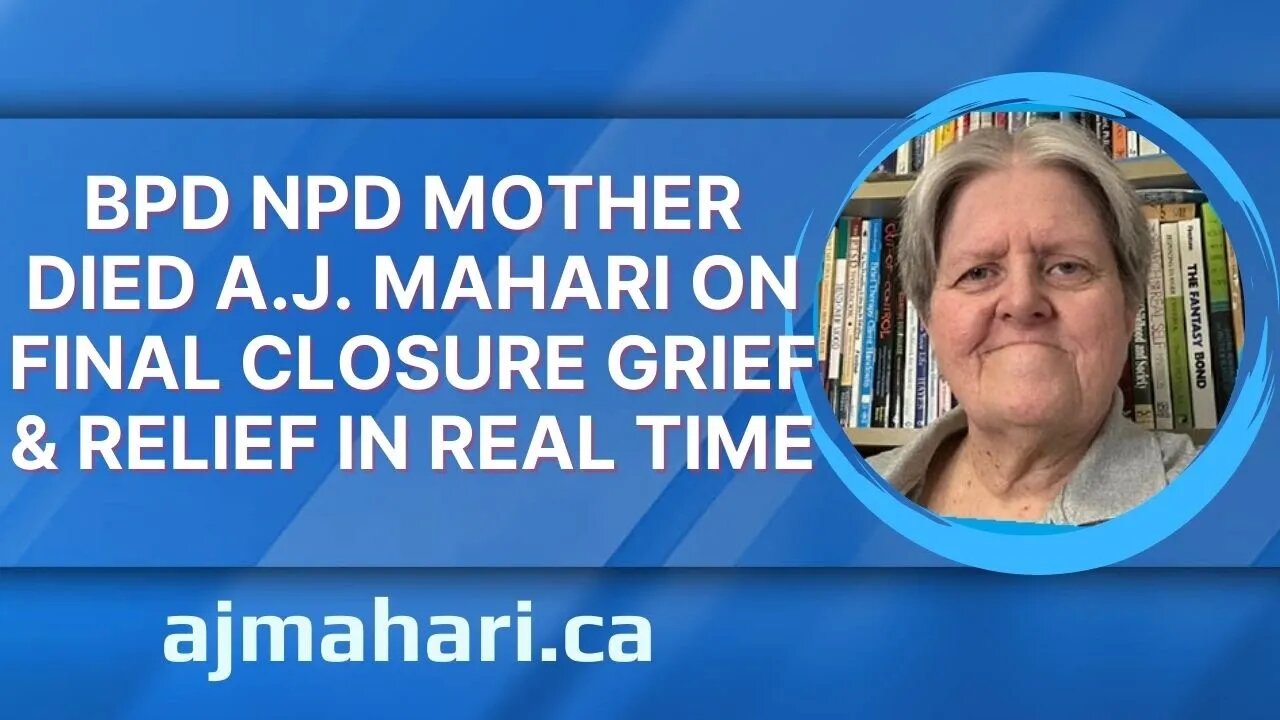 BPD NPD Mother Died A.J. Mahari On Final Closure Grief & Relief In Real Time