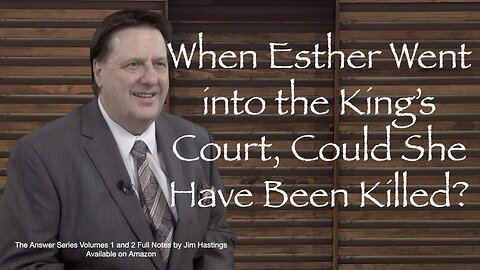 When Esther Went Into the King's Court, Could She Have Been Killed? Dr Jim Hastings