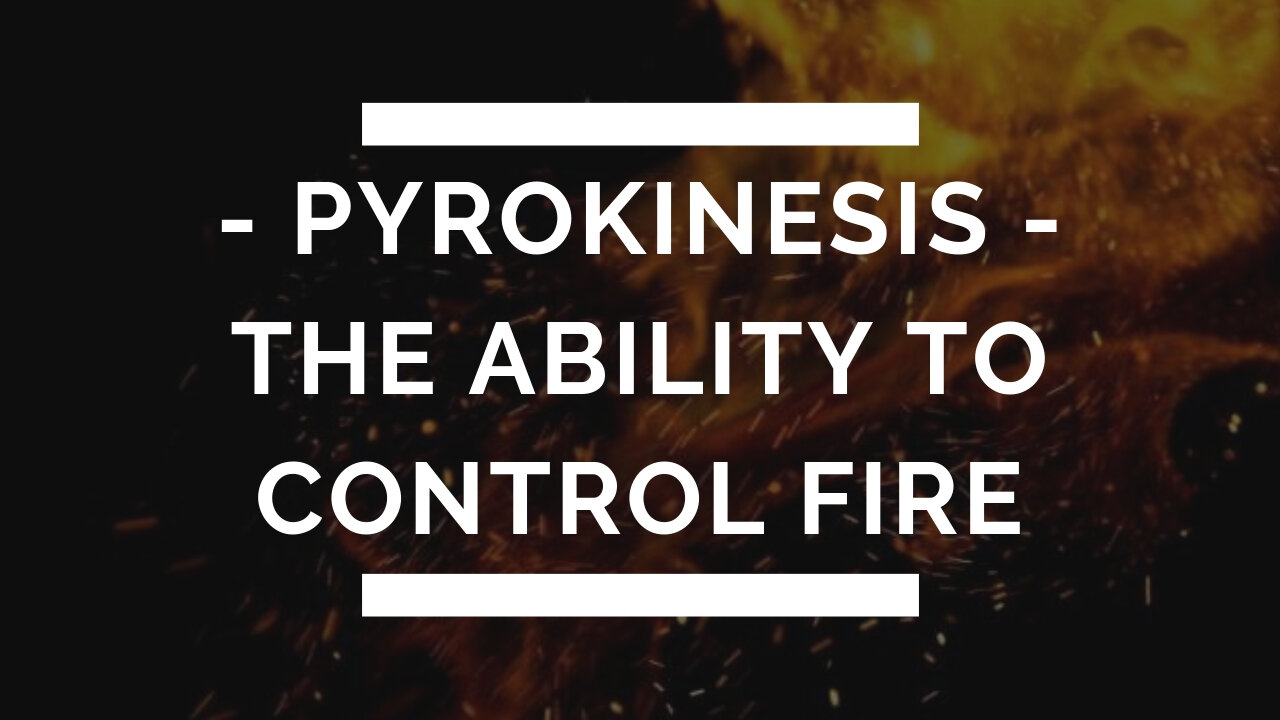 Pyrokinesis | THE ABILITY TO CONTROL FIRE |