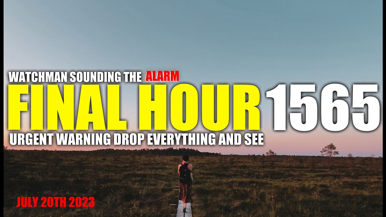 FINAL HOUR 1565 - URGENT WARNING DROP EVERYTHING AND SEE - WATCHMAN SOUNDING THE ALARM