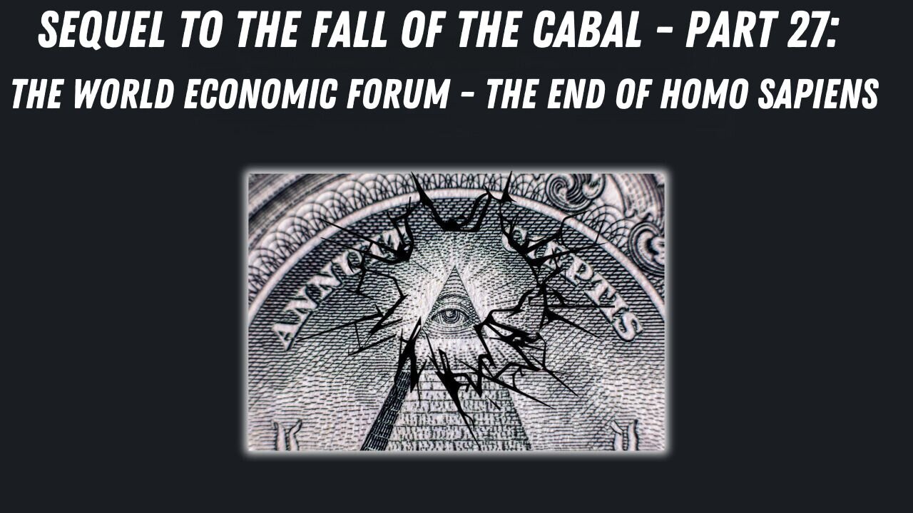 Sequel to the Fall of the Cabal - Part 27: The World Economic Forum - The End of Homo Sapiens